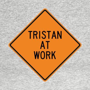 Tristan at Work Funny Warning Sign T-Shirt